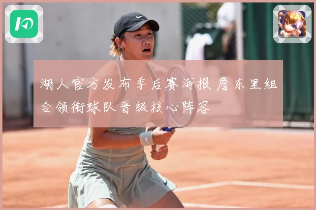 湖人官方发布季后赛海报 詹东里组合领衔球队晋级核心阵容