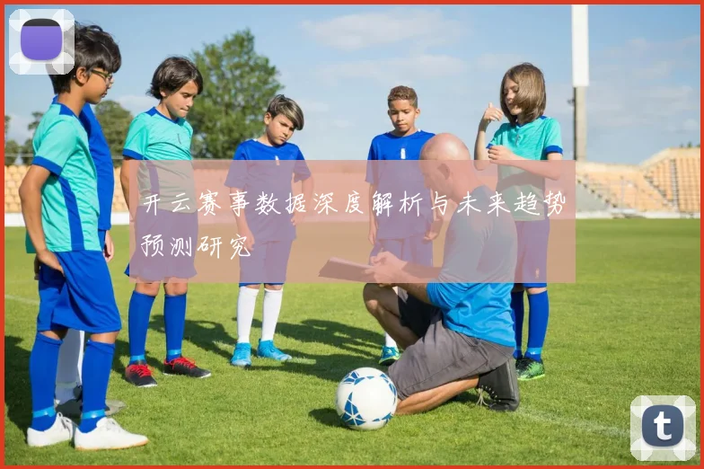 开云赛事数据深度解析与未来趋势预测研究