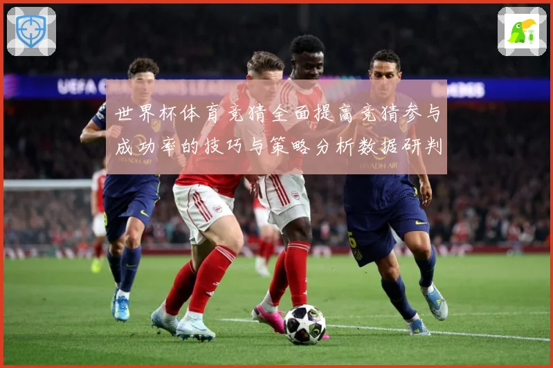 世界杯体育竞猜全面提高竞猜参与成功率的技巧与策略分析数据研判