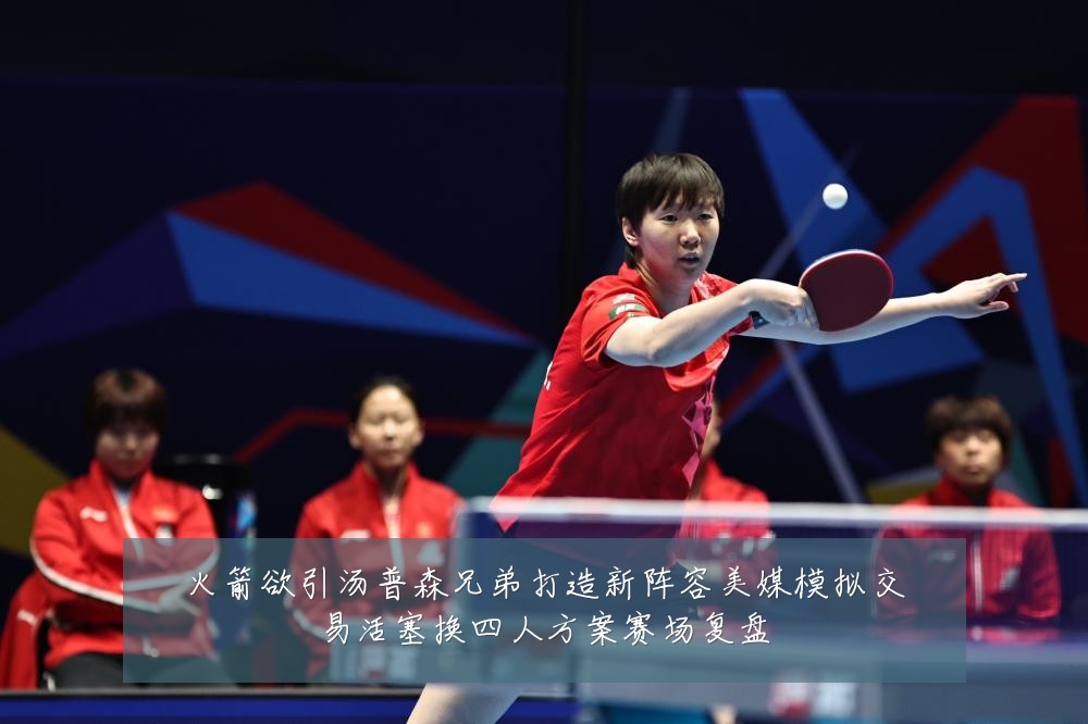火箭欲引汤普森兄弟打造新阵容美媒模拟交易活塞换四人方案赛场复盘